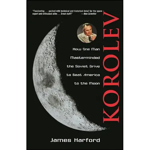 Korolev: How One Man Masterminded the Soviet Drive to Beat America to the Moon