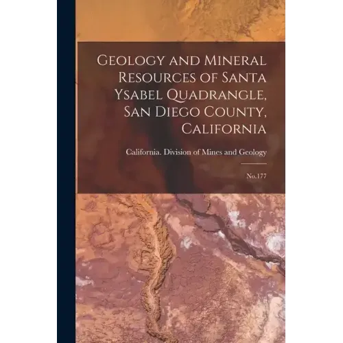 Geology and Mineral Resources of Santa Ysabel Quadrangle, San Diego County, California: No.177