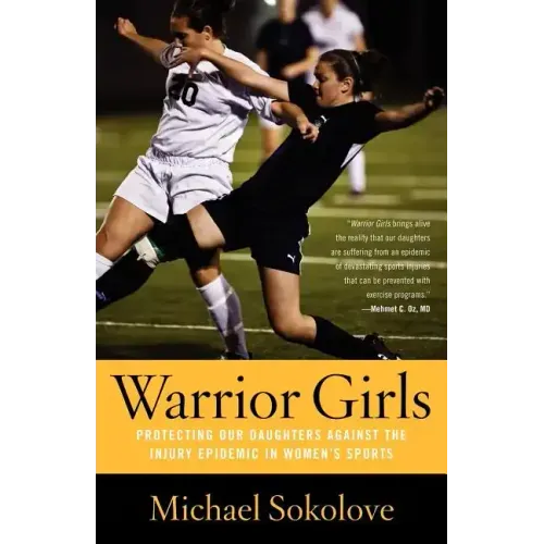 Warrior Girls: Protecting Our Daughters Against the Injury Epidemic in Women's Sports