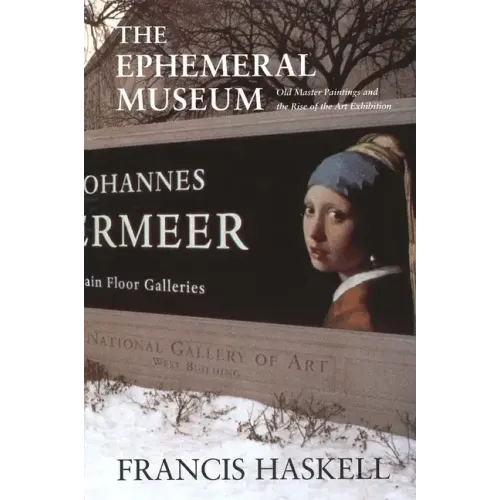 The Ephemeral Museum: Old Master Paintings and the Rise of the Art Exhibition