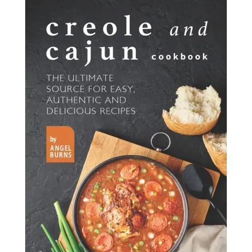 Creole and Cajun Cookbook: The Ultimate Source for Easy, Authentic and Delicious Recipes