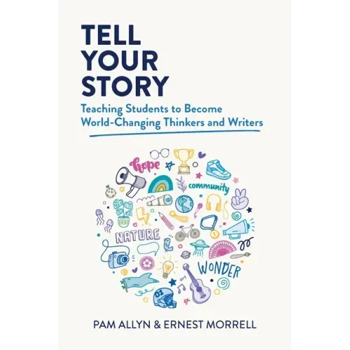 Tell Your Story: Teaching Students to Become World-Changing Thinkers and Writers