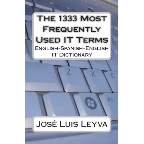 The 1333 Most Frequently Used IT Terms: English-Spanish-English IT Dictionary - Diccionario de Términos de Informática