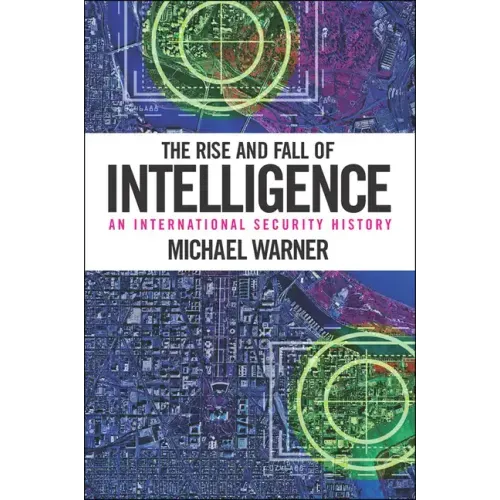 The Rise and Fall of Intelligence: An International Security History