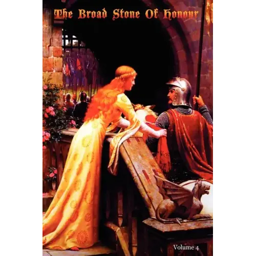 The Broad Stone Of Honour: Volume 4 The True Sense And Practice Of Chivalry