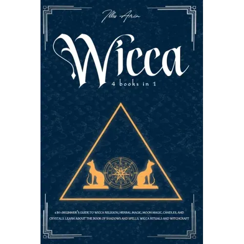 Wicca: 4-IN-1 Beginner's guide to Wicca religion, Herbal Magic, Moon Magic, Candles, and Crystals. Learn about the Book of Sh