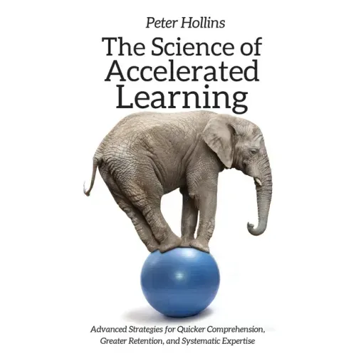 The Science of Accelerated Learning: Advanced Strategies for Quicker Comprehension, Greater Retention, and Systematic Expertise