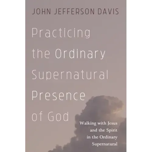 Practicing the Ordinary Supernatural Presence of God: Walking with Jesus and the Spirit in the Ordinary Supernatural
