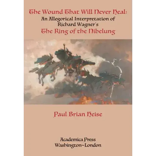 The Wound That Will Never Heal: An Allegorical Interpretation of Richard Wagner's the Ring of the Nibelung