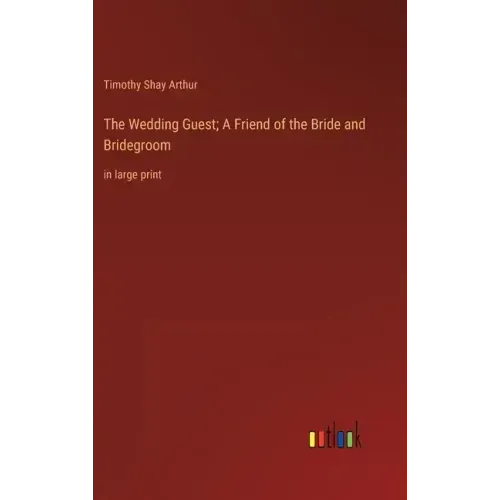 The Wedding Guest; A Friend of the Bride and Bridegroom: in large print