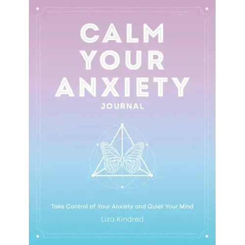 Calm Your Anxiety Journal: Take Control of Your Anxiety and Quiet Your Mind