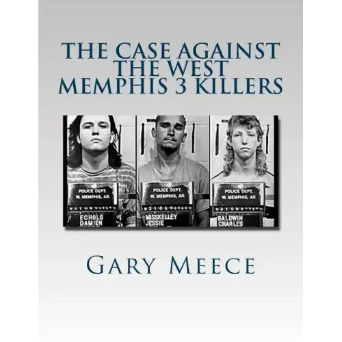 The Case Against the West Memphis 3 Killers: Condensed and revised from "Blood on Black" and "Where the Monsters Go"