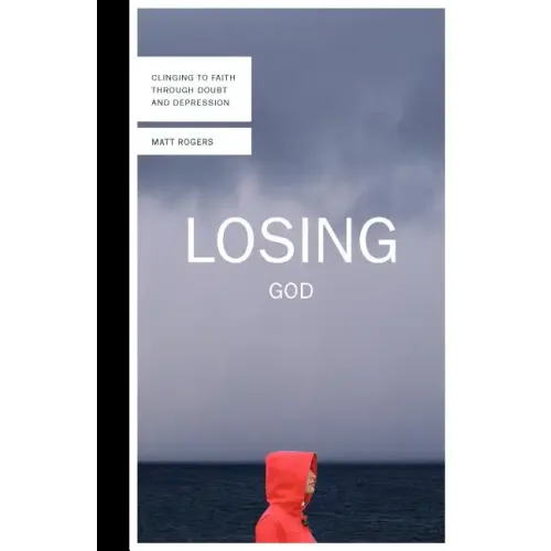 Losing God: Clinging to Faith Through Doubt and Depression