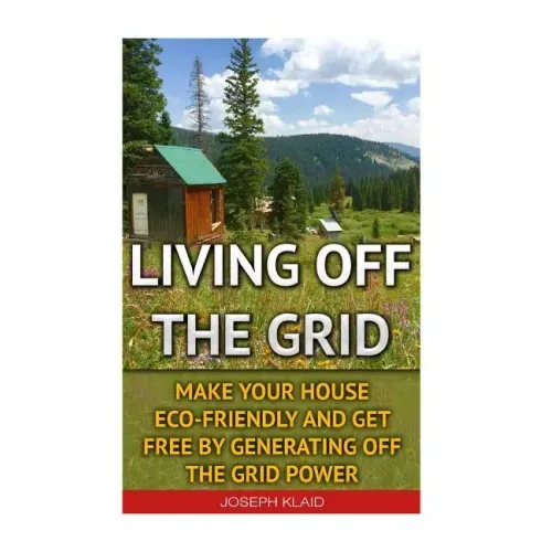 Living Off The Grid: Make Your House Eco-Friendly And Get Free By Generating Off The Grid Power: EMP Survival, EMP Survival books, EMP Surv