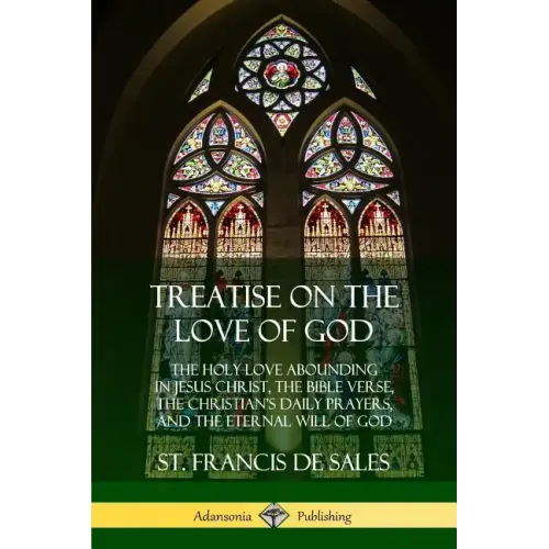 Treatise on the Love of God: The Holy Love Abounding in Jesus Christ, the Bible Verse, the Christian's Daily Prayers, and the Eternal Will of God (