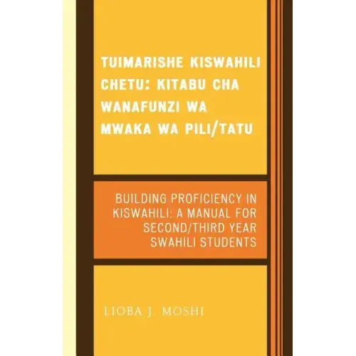 Tuimarishe Kiswahili Chetu / Building Proficiency in Kiswahili: Kitabu cha Wanafunzi wa Mwaka wa Pili/Tutu / A Manual for Second/Third Year Swahili St