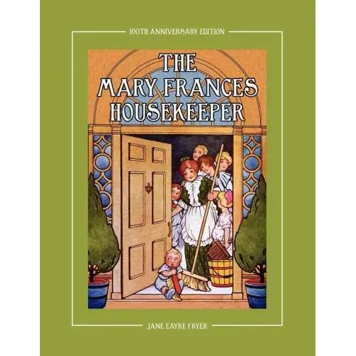The Mary Frances Housekeeper 100th Anniversary Edition: A Story-Instruction Housekeeping Book with Paper Dolls, Doll House Plans and Patterns for Chil
