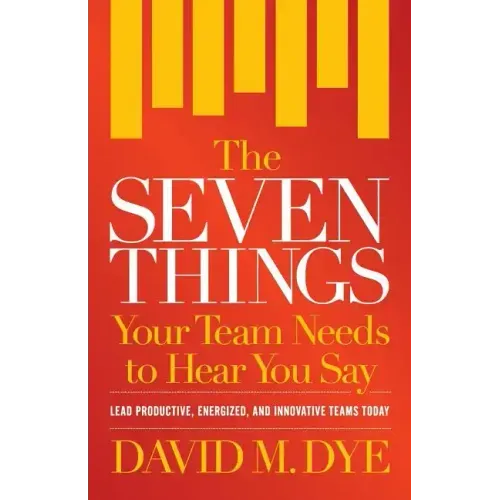 The Seven Things Your Team Needs to Hear You Say