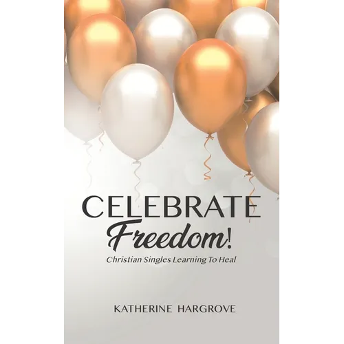 Celebrate Freedom: Christian Singles Learning To Heal