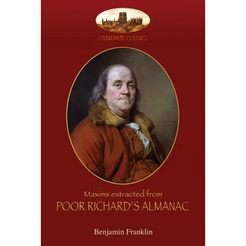 Maxims extracted from Poor Richard's Almanac: With introduction by Aziloth Books; and "The Way to Wealth"