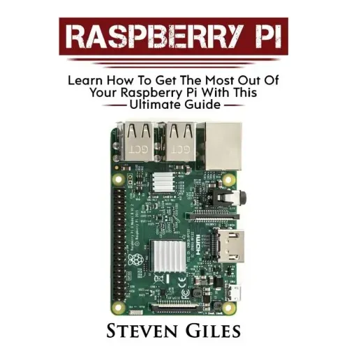 Raspberry Pi: Ultimate Guide For Rasberry Pi, User guide To Get The Most Out Of Your Investment, Hacking, Programming, Python, Best