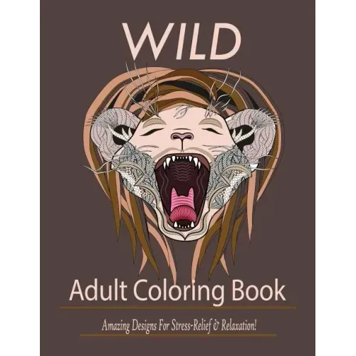 Wild: Adult Coloring Book: Amazing Designs for Stress-Relief and Relaxation