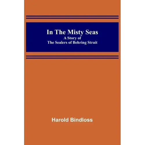 In the Misty Seas; A Story of the Sealers of Behring Strait