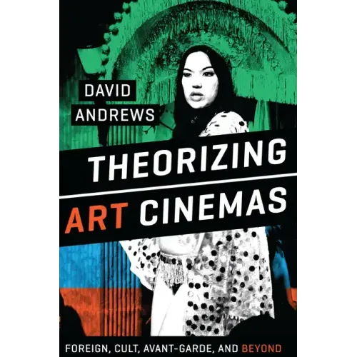 Theorizing Art Cinemas: Foreign, Cult, Avant-Garde, and Beyond