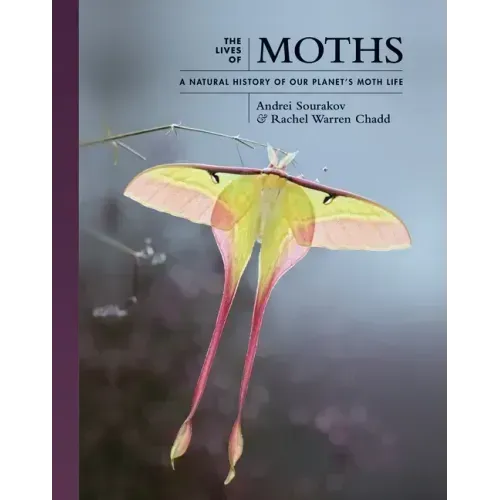 The Lives of Moths: A Natural History of Our Planet's Moth Life