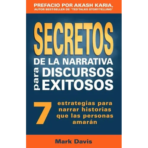 Secretos De La Narrativa Para Discursos Exitosos: 7 estrategias para narrar historias que las personas amaran