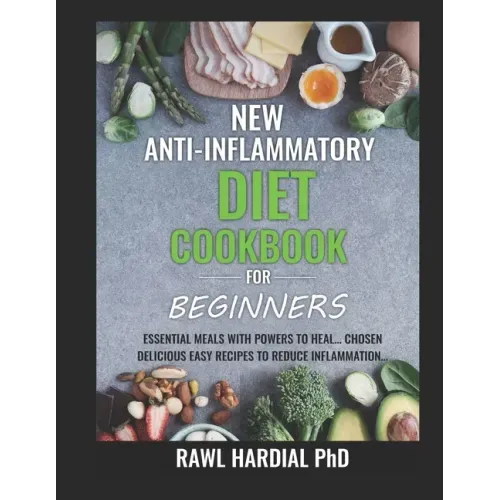 New Anti-Inflammatory Diet Cookbook for Beginners: Essential Meals with Powers to Heal! Easy Delicious Recipes to Reduce Inflammation