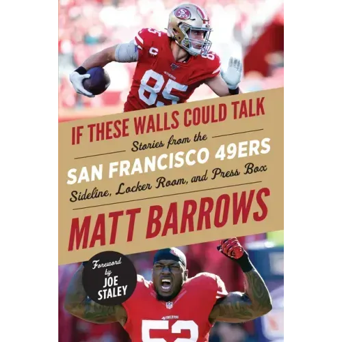 If These Walls Could Talk: San Francisco 49ers: Stories from the San Francisco 49ers Sideline, Locker Room, and Press Box