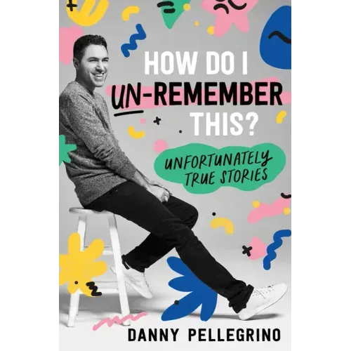 How Do I Un-Remember This?: Unfortunately True Stories