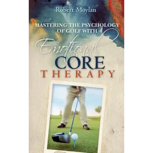 Mastering the Psychology of Golf with Emotional Core Therapy
