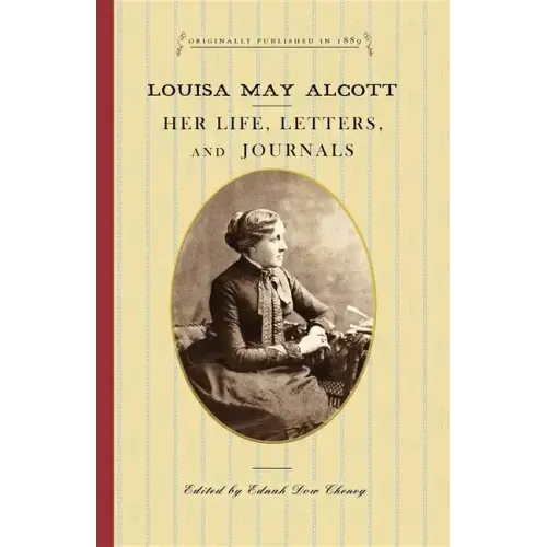 Louisa May Alcott: Her Life, Letters, and Journals