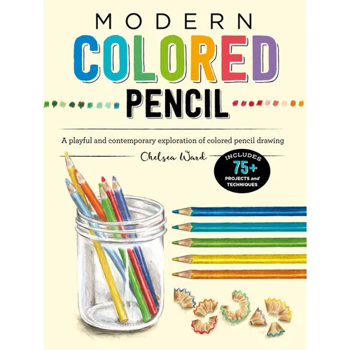 Modern Colored Pencil: A Playful and Contemporary Exploration of Colored Pencil Drawing - Includes 75+ Projects and Techniques