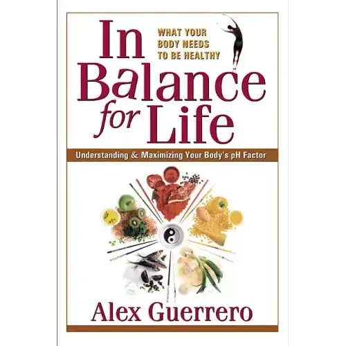 In Balance for Life: Understanding and Maximizing Your Body's PH Factor