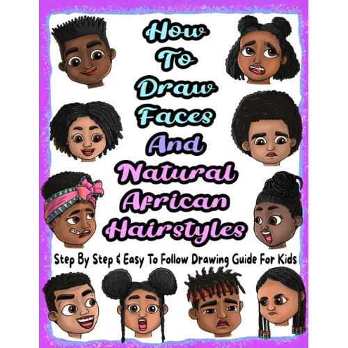 How To Draw Faces And Natural African Hairstyles: Step By Step & Easy To Follow Drawing Guide For Kids: Suitable For Older Kids Ages 8 & Up, Young Art