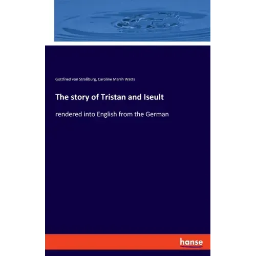 The story of Tristan and Iseult: rendered into English from the German