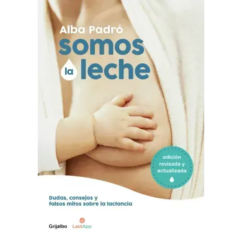 Somos La Leche: Dudas, Consejos Y Falsos Mitos Sobre La Lactancia / We Are Milk: Doubts, Advice, and False Myths about Breastfeeding