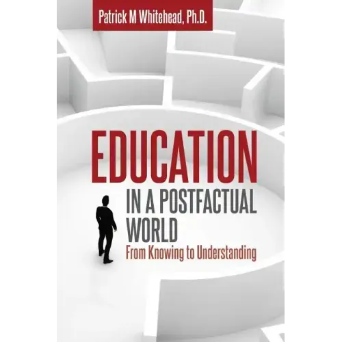 Education in a Postfactual World: From Knowing to Understanding