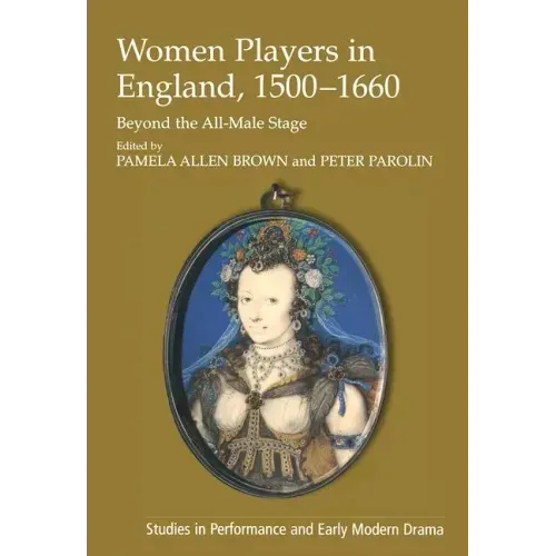 Women Players in England, 1500-1660: Beyond the All-Male Stage