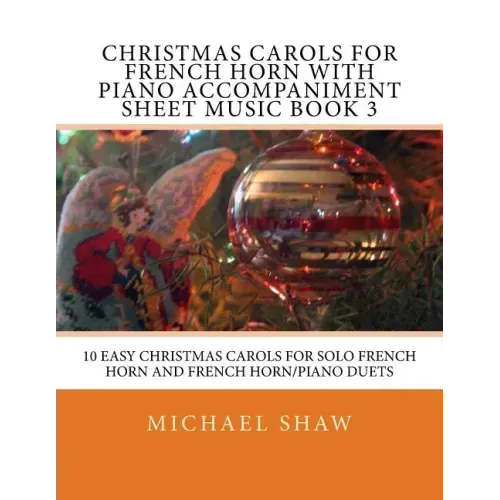 Christmas Carols For French Horn With Piano Accompaniment Sheet Music Book 3: 10 Easy Christmas Carols For Solo French Horn And French Horn/Piano Duet