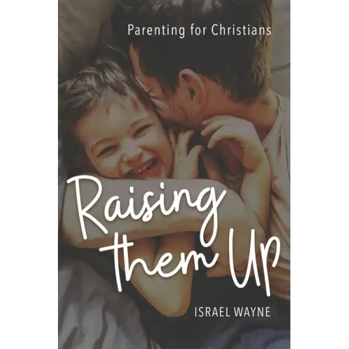 Raising Them Up: Parenting for Christians
