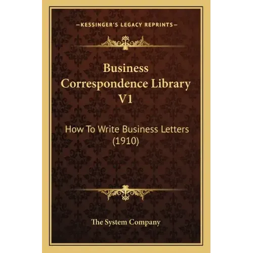 Business Correspondence Library V1: How to Write Business Letters (1910)