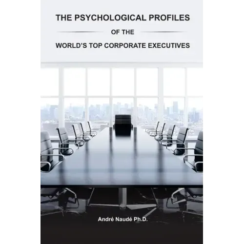 The Psychological Profiles of the World's Top Corporate Executives: The Significance of Top Corporate Executives and the Distinct Psychological Charac