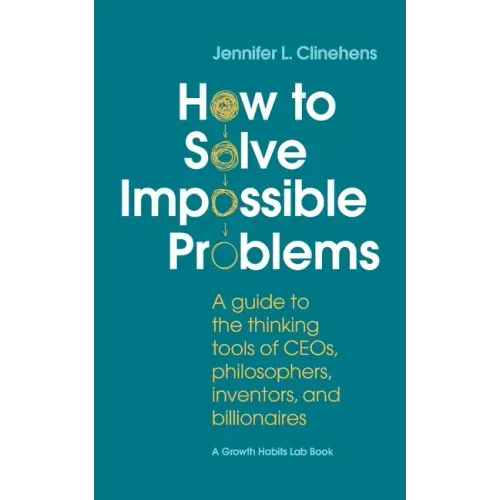 How to Solve Impossible Problems: A guide to the thinking tools of CEOs, philosophers, inventors, and billionaires