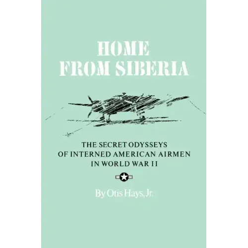 Home from Siberia: The Secret Odysseys of Interned American Airmen in World War II