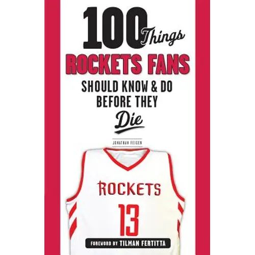 100 Things Rockets Fans Should Know & Do Before They Die