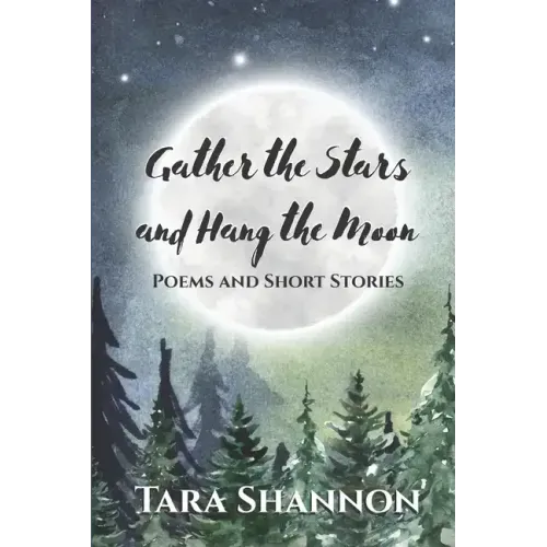 Gather the Stars and Hang the Moon: Poems and Short Stories